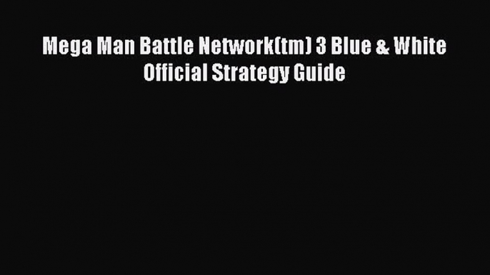 PDF Mega Man Battle Network(tm) 3 Blue & White Official Strategy Guide  EBook