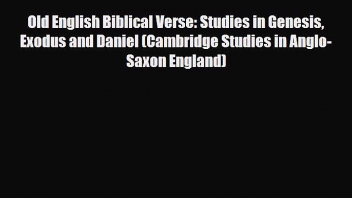 [PDF] Old English Biblical Verse: Studies in Genesis Exodus and Daniel (Cambridge Studies in