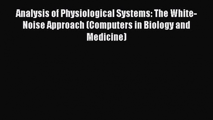 [PDF] Analysis of Physiological Systems: The White-Noise Approach (Computers in Biology and