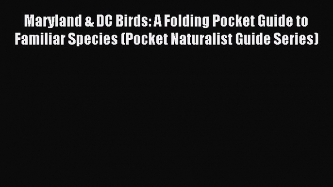 Read Maryland & DC Birds: A Folding Pocket Guide to Familiar Species (Pocket Naturalist Guide