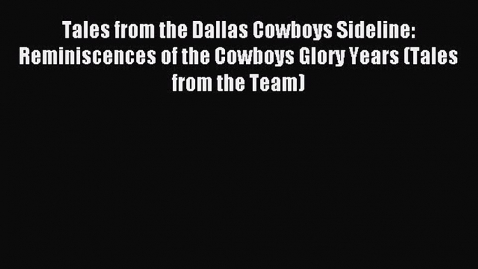 Download Tales from the Dallas Cowboys Sideline: Reminiscences of the Cowboys Glory Years (Tales