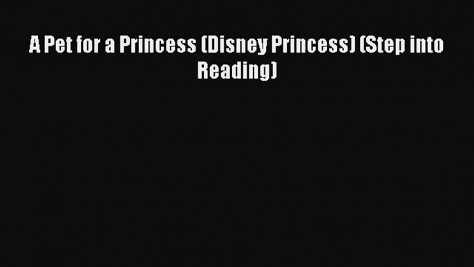 Read A Pet for a Princess (Disney Princess) (Step into Reading) Ebook Free