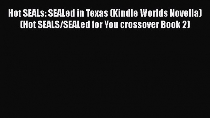 PDF Hot SEALs: SEALed in Texas (Kindle Worlds Novella) (Hot SEALS/SEALed for You crossover