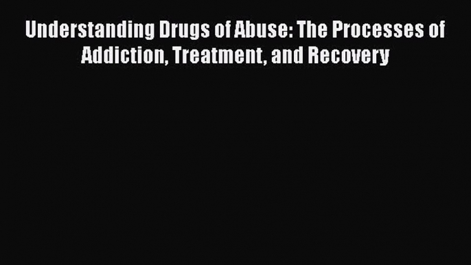 Book Understanding Drugs of Abuse: The Processes of Addiction Treatment and Recovery Read Full