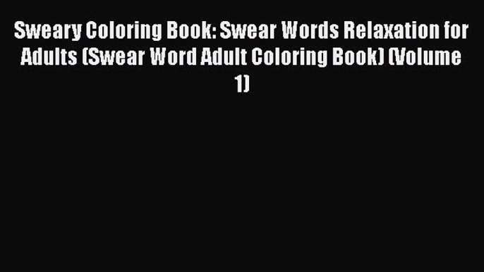 Download Sweary Coloring Book: Swear Words Relaxation for Adults (Swear Word Adult Coloring