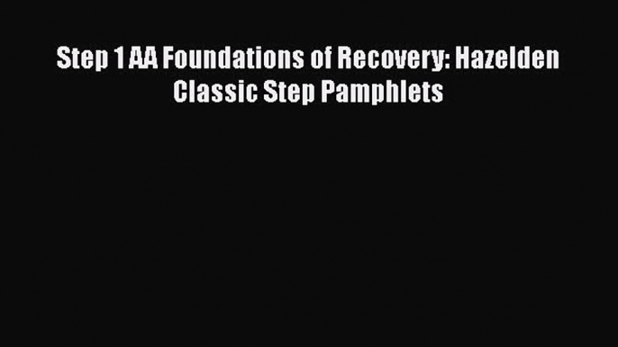 Book Step 1 AA Foundations of Recovery: Hazelden Classic Step Pamphlets Read Full Ebook