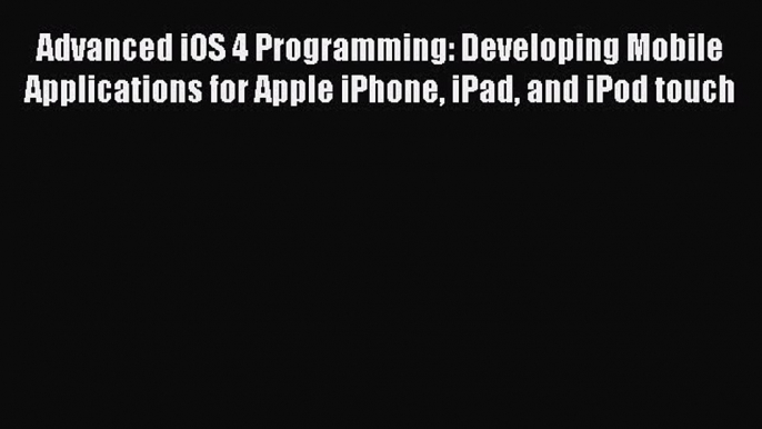 [PDF] Advanced iOS 4 Programming: Developing Mobile Applications for Apple iPhone iPad and