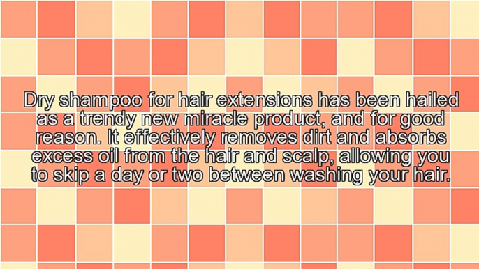 Using Dry Shampoo for Hair Extensions