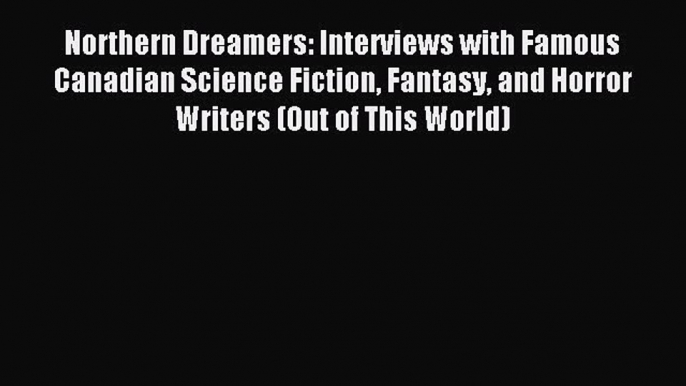 Read Northern Dreamers: Interviews with Famous Canadian Science Fiction Fantasy and Horror