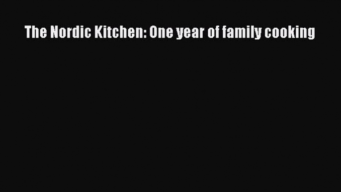 Download The Nordic Kitchen: One year of family cooking  Read Online