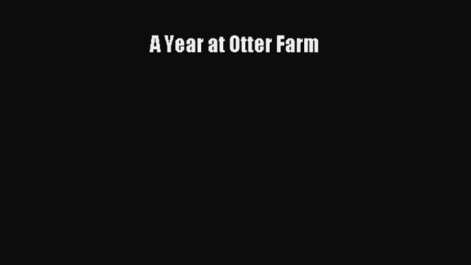 Download A Year at Otter Farm  EBook