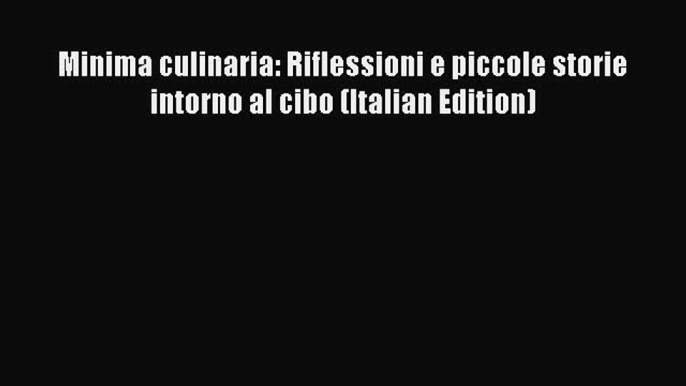 Download Minima culinaria: Riflessioni e piccole storie intorno al cibo (Italian Edition)