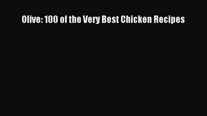 PDF Olive: 100 of the Very Best Chicken Recipes Free Books