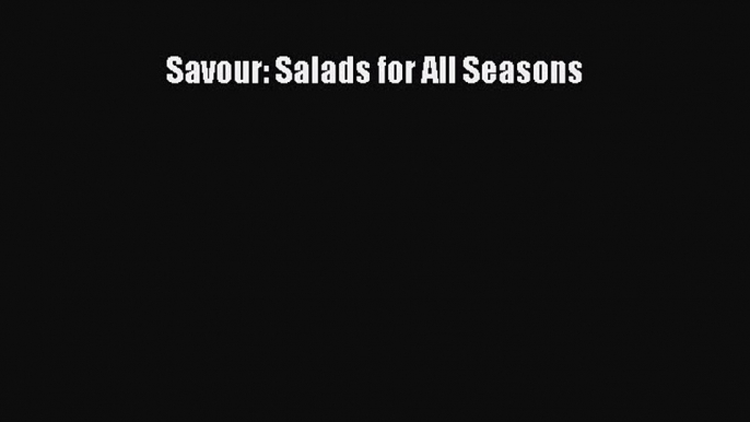 Download Savour: Salads for All Seasons  Read Online