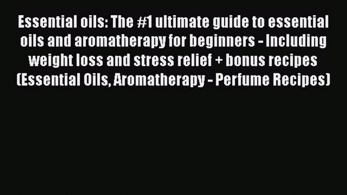 [PDF] Essential oils: The #1 ultimate guide to essential oils and aromatherapy for beginners