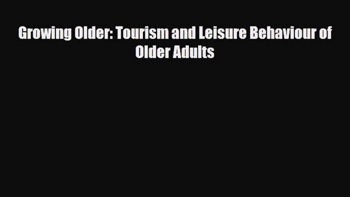 [PDF] Growing Older: Tourism and Leisure Behaviour of Older Adults Download Online