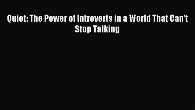 Download Quiet: The Power of Introverts in a World That Can't Stop Talking PDF Free