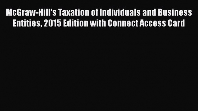 Read McGraw-Hill's Taxation of Individuals and Business Entities 2015 Edition with Connect