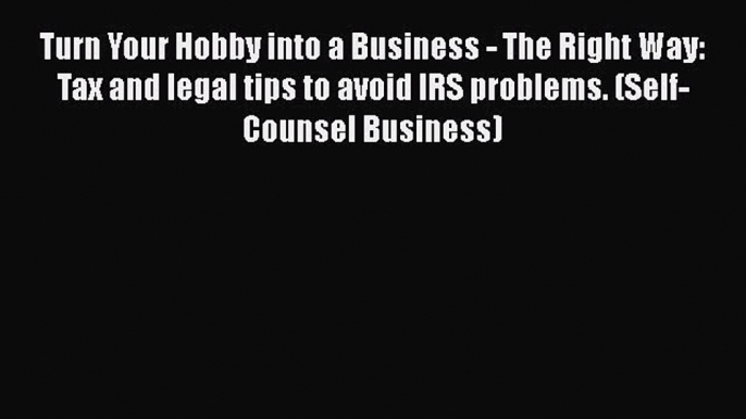 Read Turn Your Hobby into a Business - The Right Way: Tax and legal tips to avoid IRS problems.