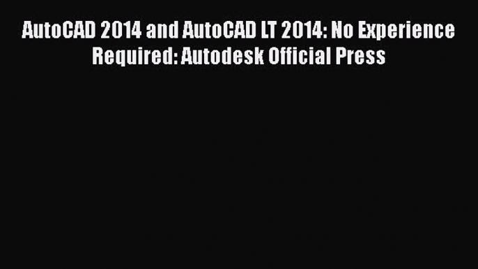 [Download] AutoCAD 2014 and AutoCAD LT 2014: No Experience Required: Autodesk Official Press