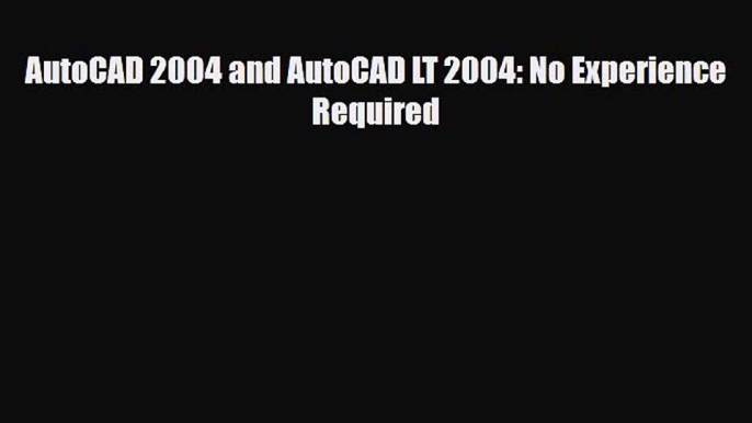 [Download] AutoCAD 2004 and AutoCAD LT 2004: No Experience Required [Read] Online