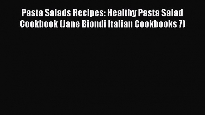 [PDF] Pasta Salads Recipes: Healthy Pasta Salad Cookbook (Jane Biondi Italian Cookbooks 7)