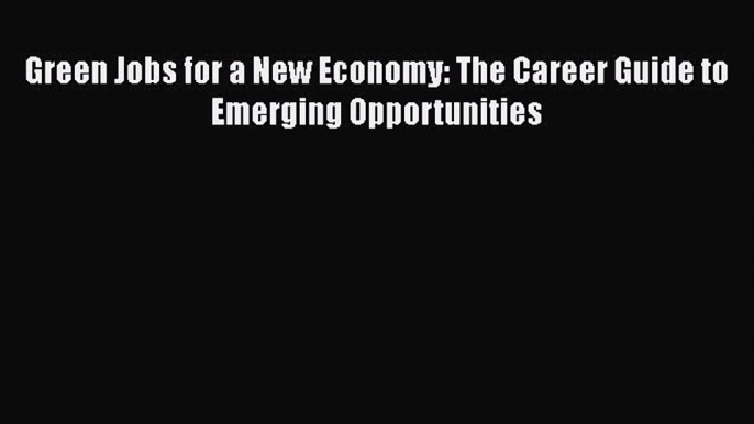 Download Green Jobs for a New Economy: The Career Guide to Emerging Opportunities Ebook Free