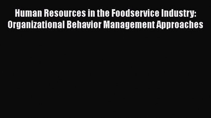 Read Human Resources in the Foodservice Industry: Organizational Behavior Management Approaches