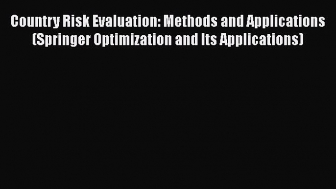 Read Country Risk Evaluation: Methods and Applications (Springer Optimization and Its Applications)