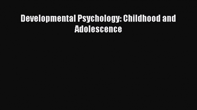 Download Developmental Psychology: Childhood and Adolescence Free Books