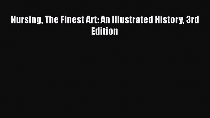 Download Nursing The Finest Art: An Illustrated History 3rd Edition PDF Online