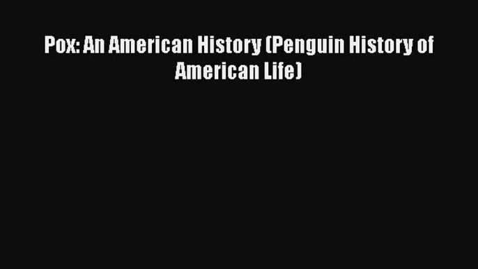 Read Pox: An American History (Penguin History of American Life) Ebook Free