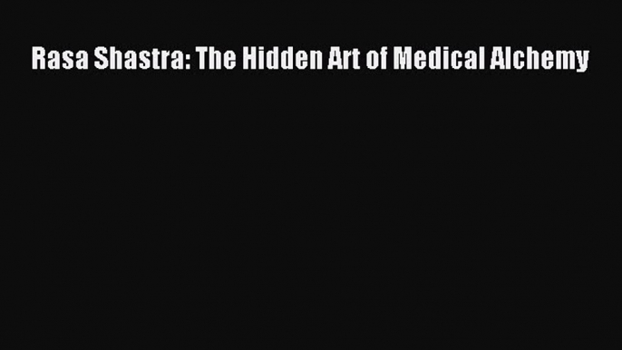 Download Rasa Shastra: The Hidden Art of Medical Alchemy PDF Free