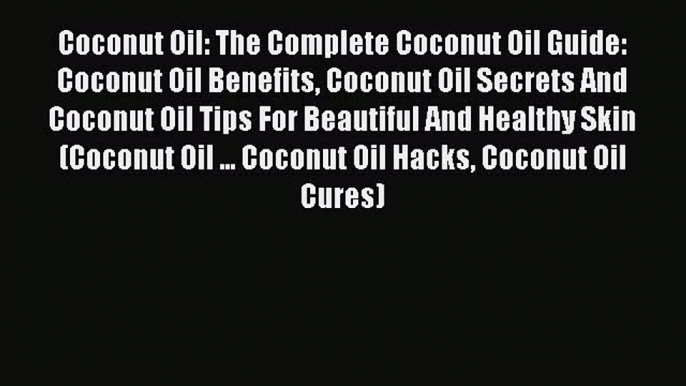 [PDF] Coconut Oil: The Complete Coconut Oil Guide: Coconut Oil Benefits Coconut Oil Secrets