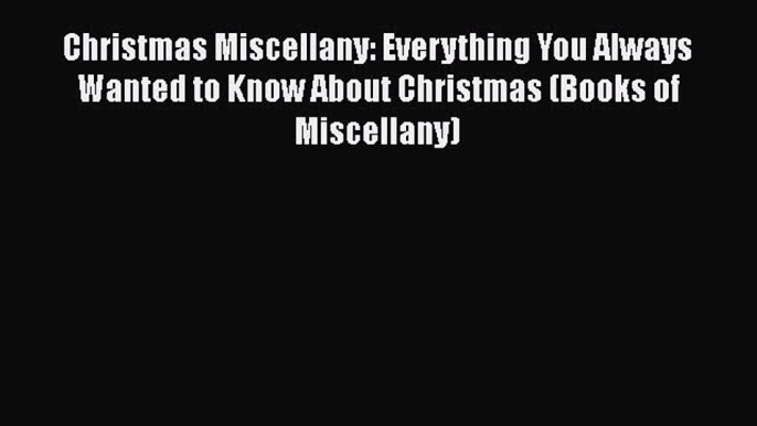 Read Christmas Miscellany: Everything You Always Wanted to Know About Christmas (Books of Miscellany)