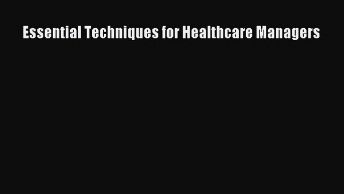 Read Essential Techniques for Healthcare Managers PDF Free