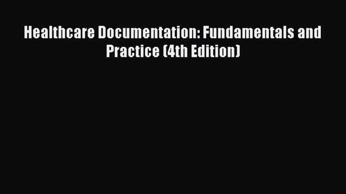 Read Healthcare Documentation: Fundamentals and Practice (4th Edition) Ebook Free