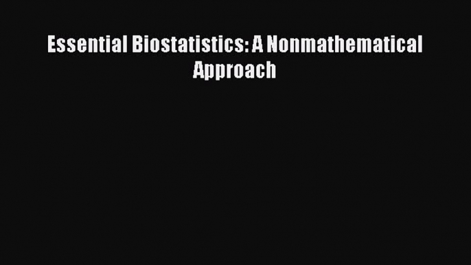 Read Essential Biostatistics: A Nonmathematical Approach PDF Online