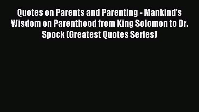 Download Quotes on Parents and Parenting - Mankind's Wisdom on Parenthood from King Solomon