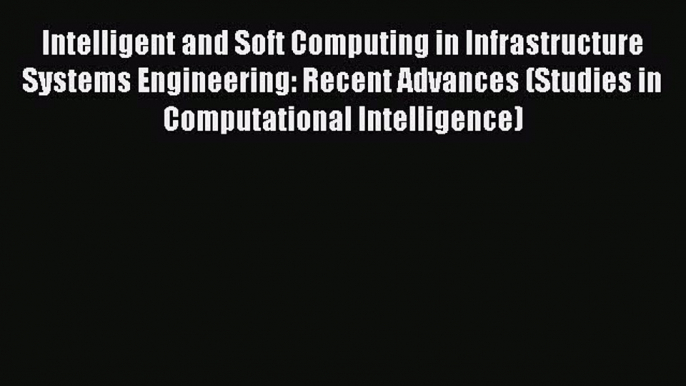 Read Intelligent and Soft Computing in Infrastructure Systems Engineering: Recent Advances