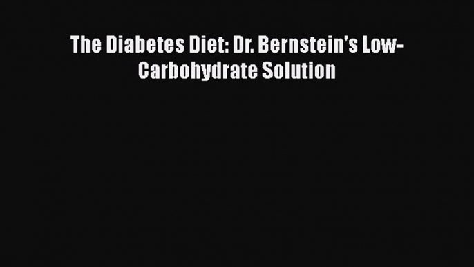 Download The Diabetes Diet: Dr. Bernstein's Low-Carbohydrate Solution PDF Online