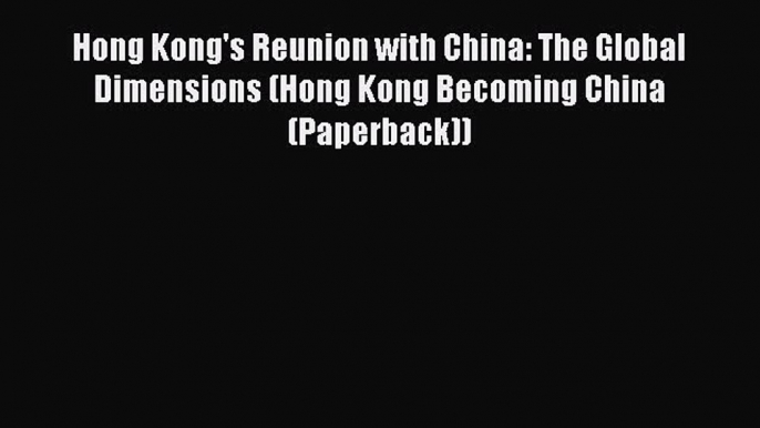 Read Hong Kong's Reunion with China: The Global Dimensions (Hong Kong Becoming China (Paperback))