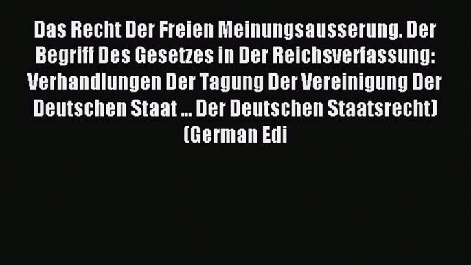 Read Das Recht Der Freien Meinungsausserung. Der Begriff Des Gesetzes in Der Reichsverfassung: