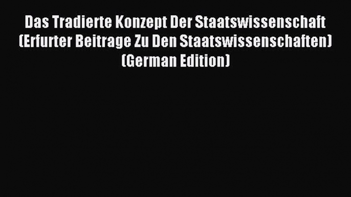 Read Das Tradierte Konzept Der Staatswissenschaft (Erfurter Beitrage Zu Den Staatswissenschaften)