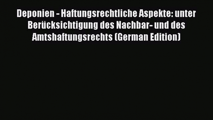 Read Deponien - Haftungsrechtliche Aspekte: unter Berücksichtigung des Nachbar- und des Amtshaftungsrechts