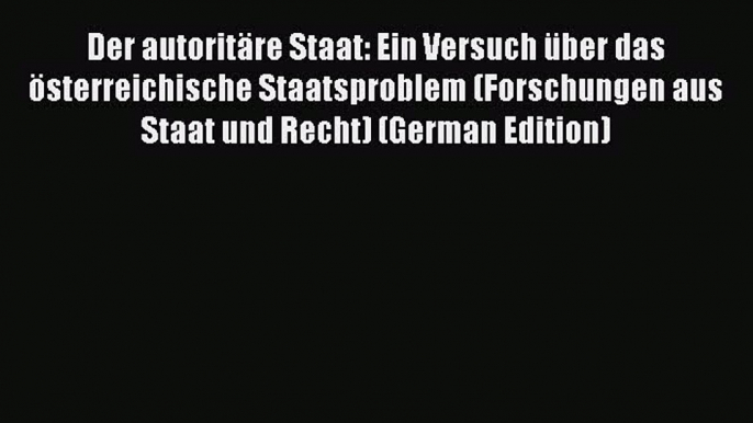 Read Der autoritäre Staat: Ein Versuch über das österreichische Staatsproblem (Forschungen