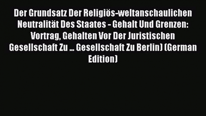 Read Der Grundsatz Der Religiös-weltanschaulichen Neutralität Des Staates - Gehalt Und Grenzen: