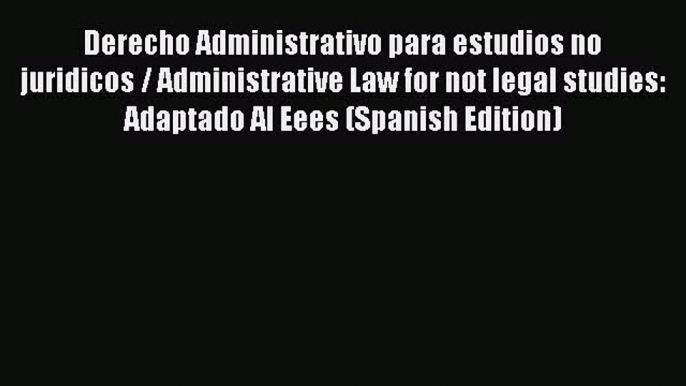 Read Derecho Administrativo para estudios no juridicos / Administrative Law for not legal studies: