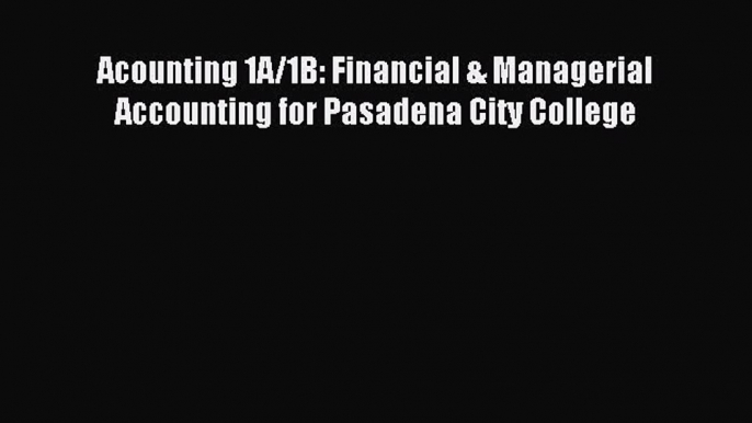 Read Acounting 1A/1B: Financial & Managerial Accounting for Pasadena City College Ebook Online