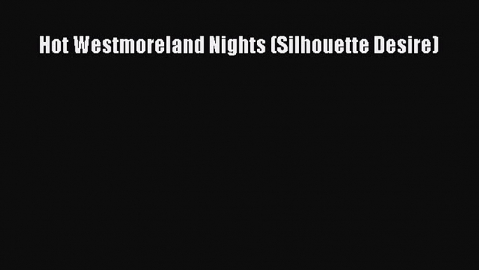 PDF Hot Westmoreland Nights (Silhouette Desire) Free Books